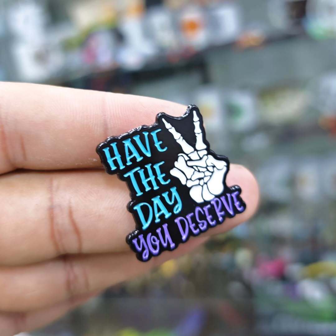 Have The Day You Deserve Pins - alternate view