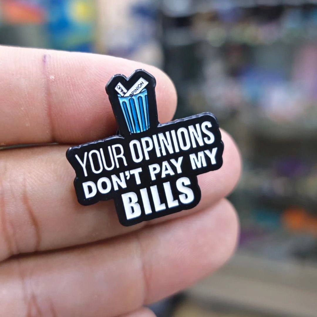Your Opinions Dont Pay My Bills Pins - Metal Pins